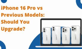 iPhone 16 Pro vs Previous Models: Should You Upgrade?